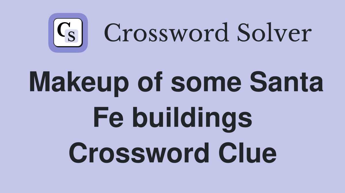 Makeup of some Santa Fe buildings Crossword Clue