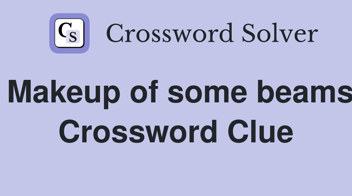 Makeup of some beams Crossword Clue