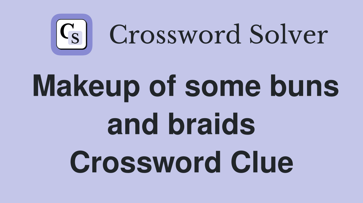 Makeup of some buns and braids Crossword Clue
