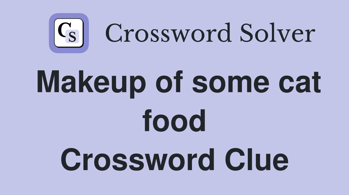 Makeup of some cat food Crossword Clue