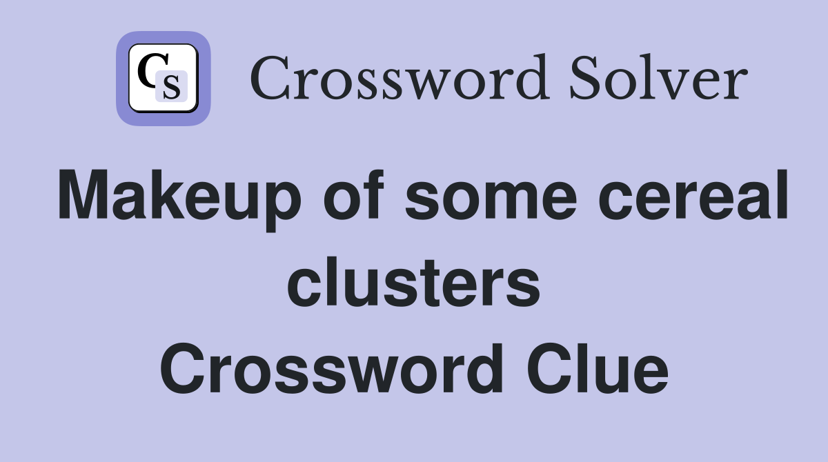 Makeup of some cereal clusters Crossword Clue