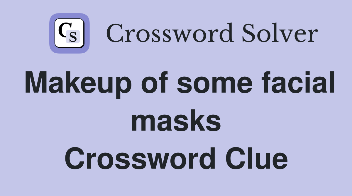 Makeup of some facial masks Crossword Clue