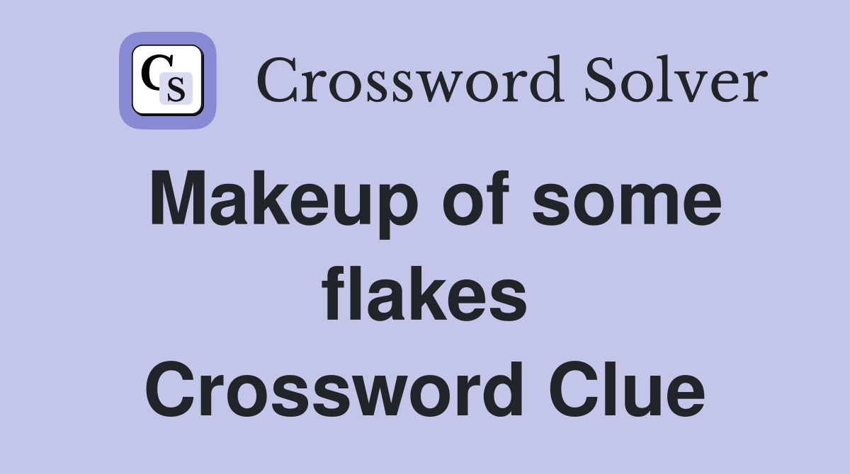 Makeup of some flakes Crossword Clue