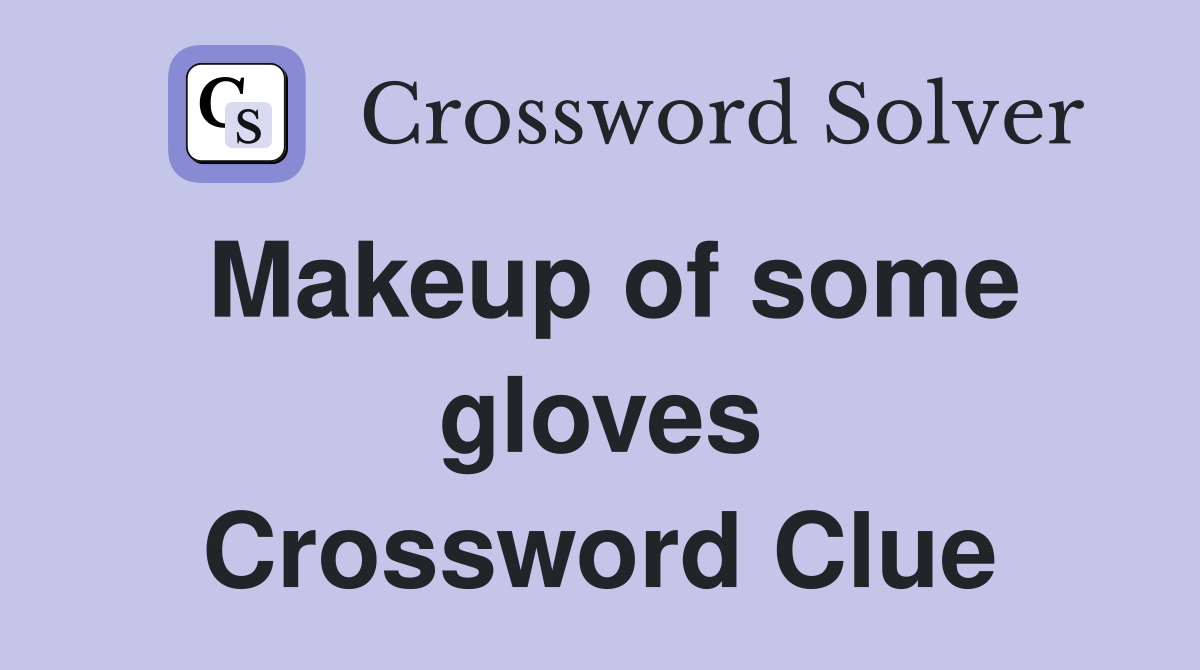 Makeup of some gloves Crossword Clue