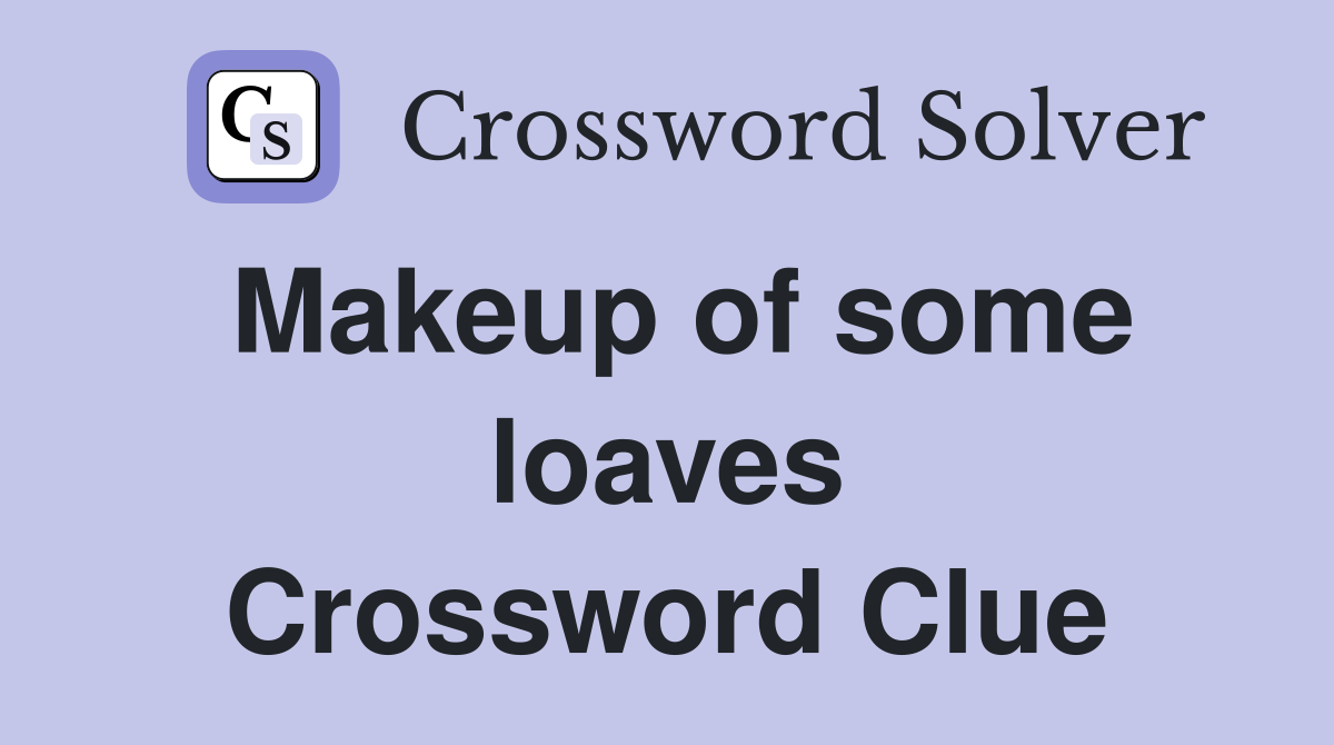Makeup of some loaves Crossword Clue
