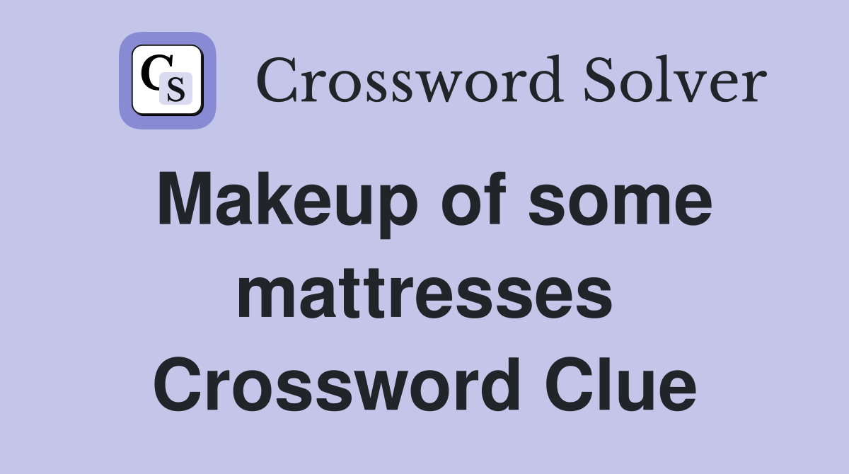 Makeup of some mattresses Crossword Clue