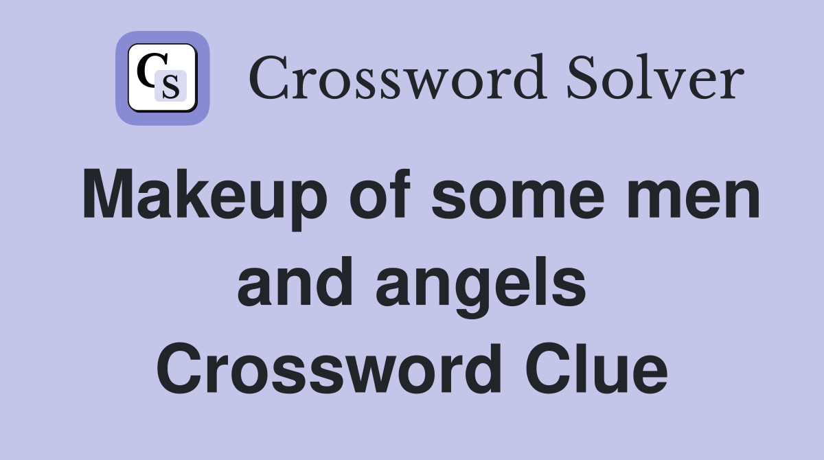 Makeup of some men and angels Crossword Clue