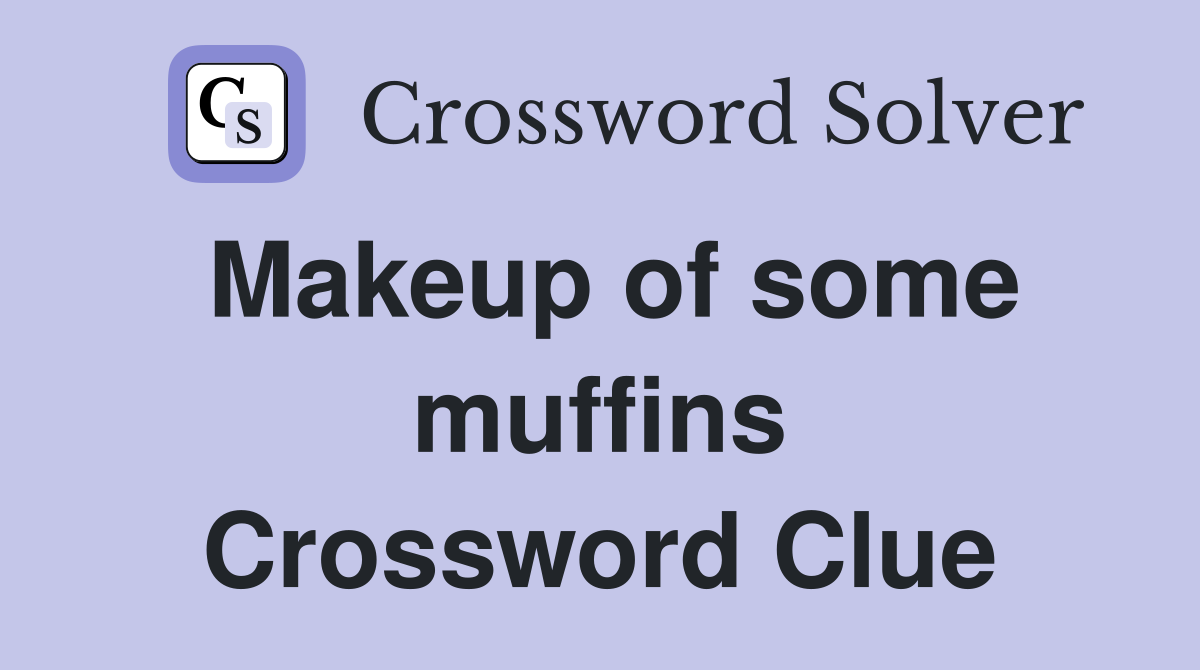 Makeup of some muffins Crossword Clue