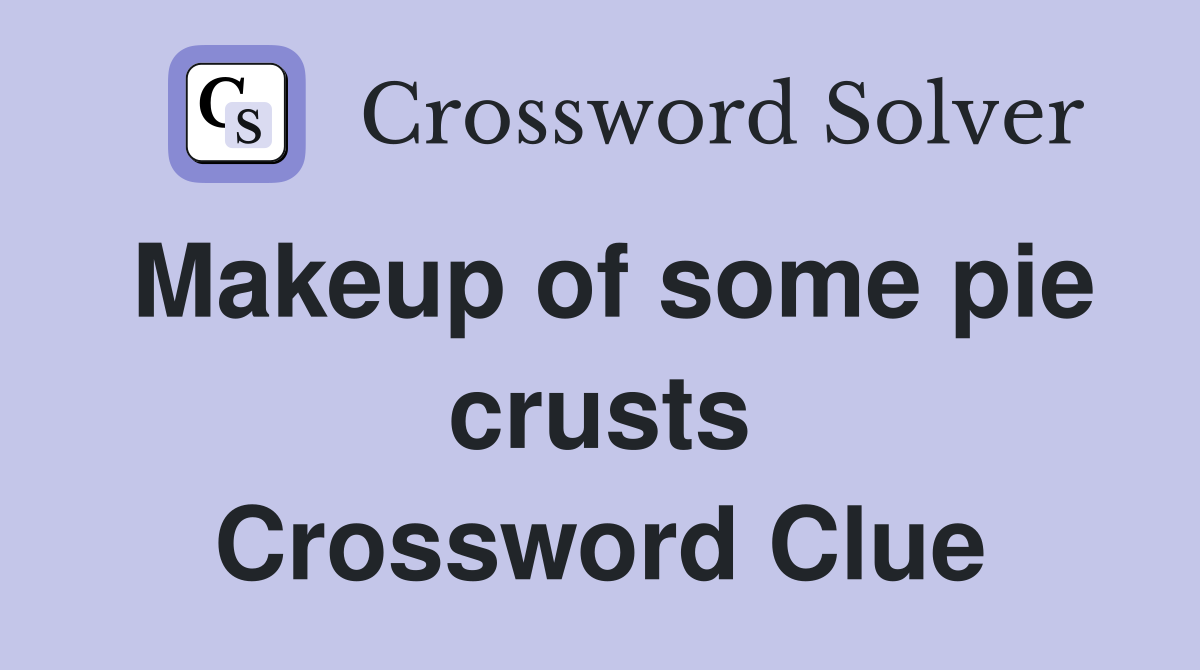 Makeup of some pie crusts Crossword Clue