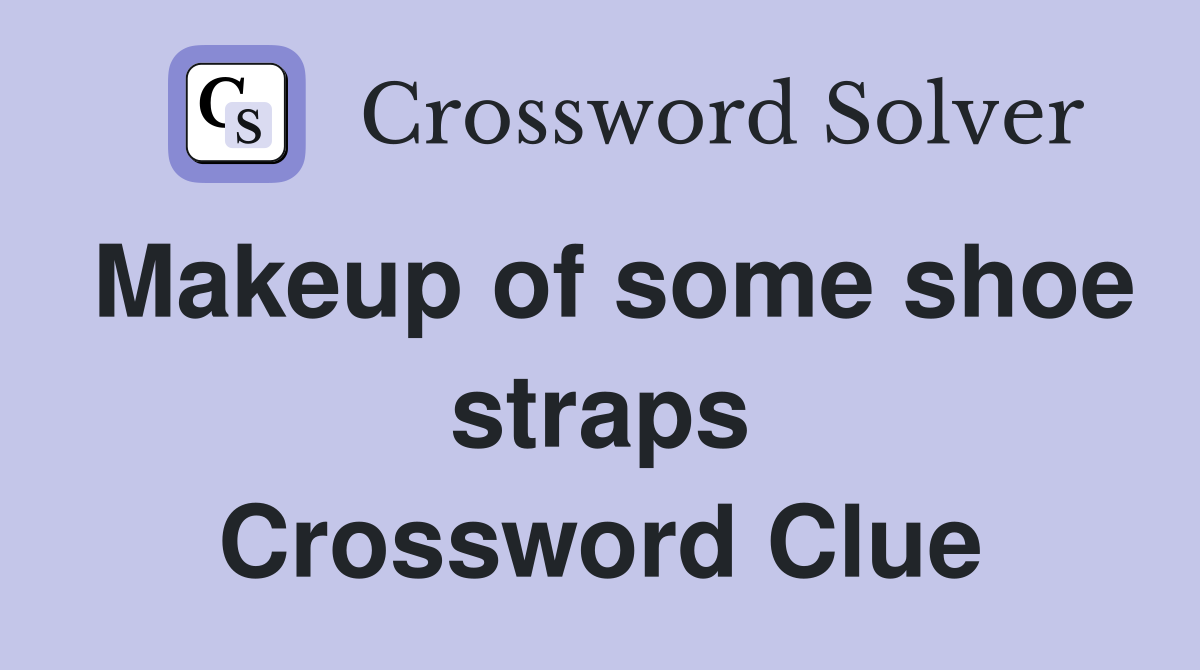 Makeup of some shoe straps Crossword Clue