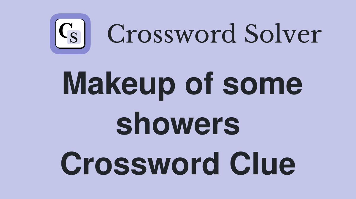 Makeup of some showers Crossword Clue