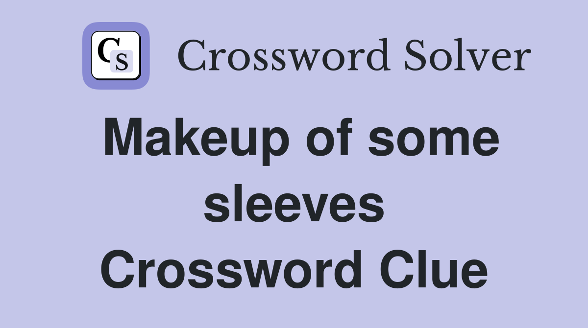 Makeup of some sleeves Crossword Clue