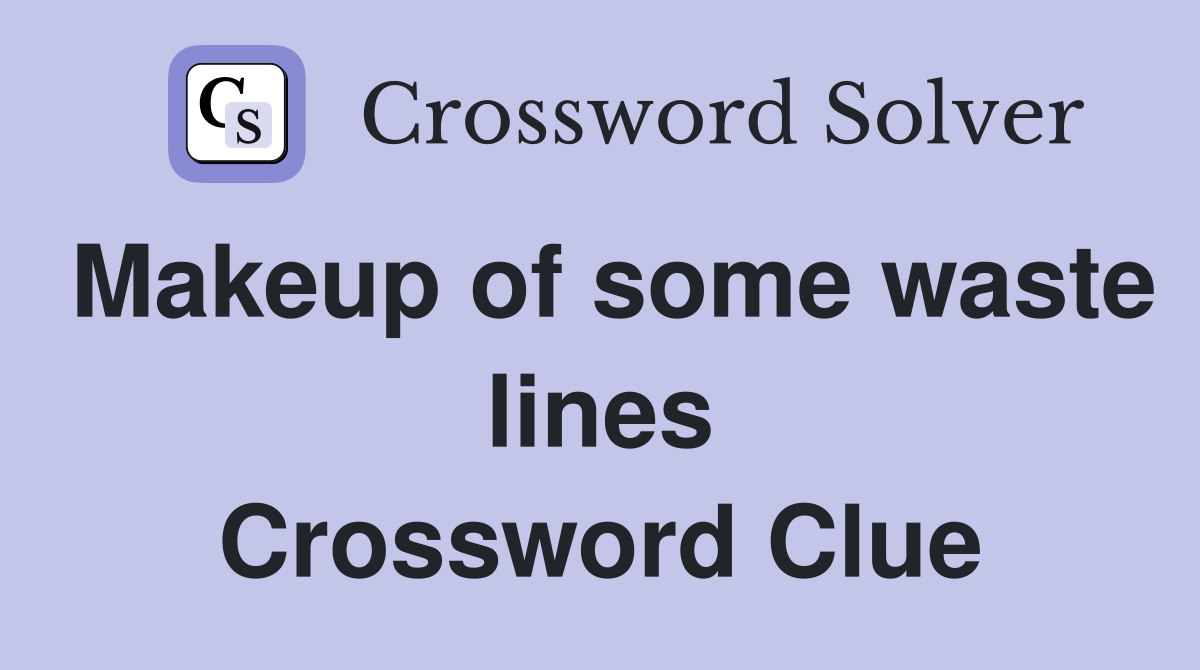 Makeup of some waste lines Crossword Clue