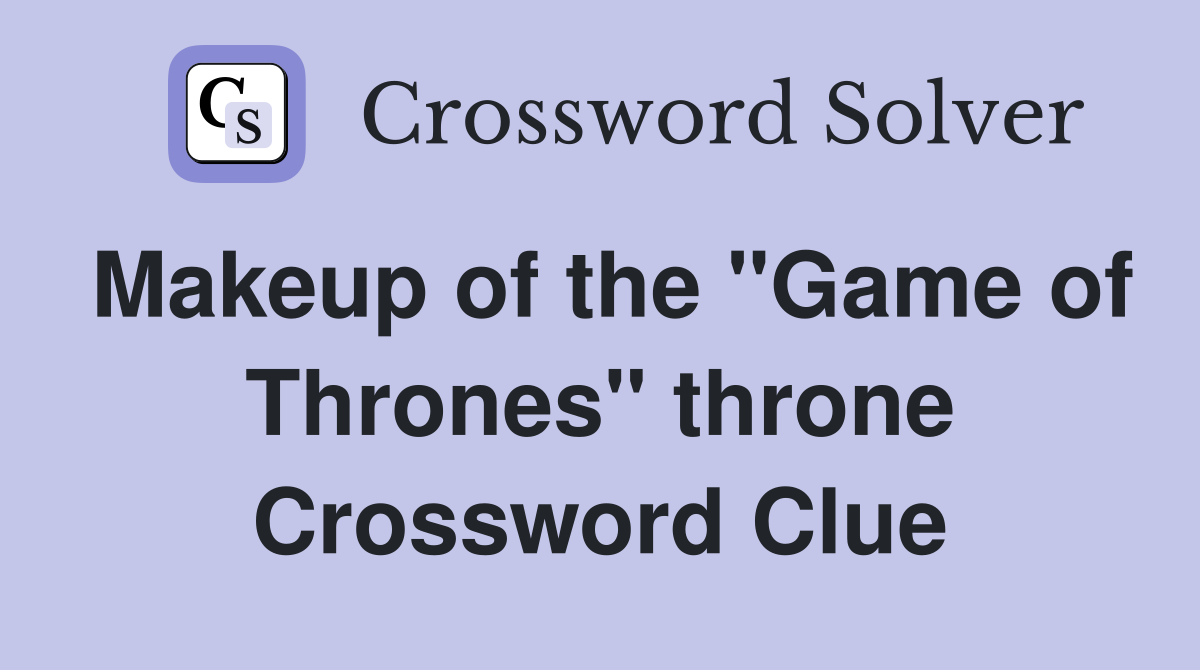 Makeup of the "Game of Thrones" throne Crossword Clue