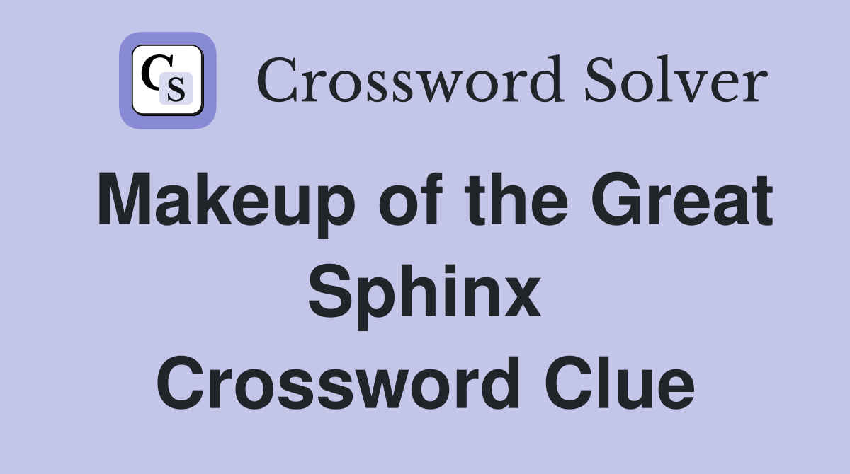 Makeup of the Great Sphinx Crossword Clue