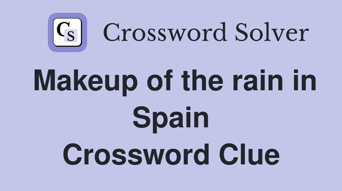 Makeup of the rain in Spain Crossword Clue
