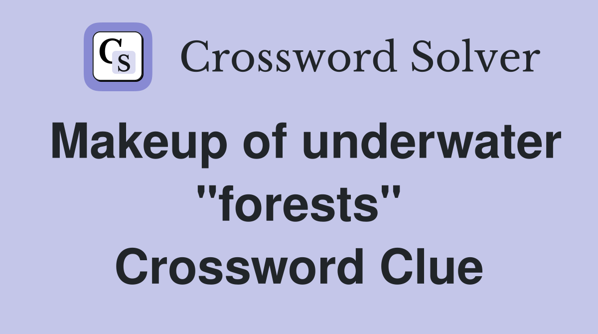 Makeup of underwater "forests" Crossword Clue