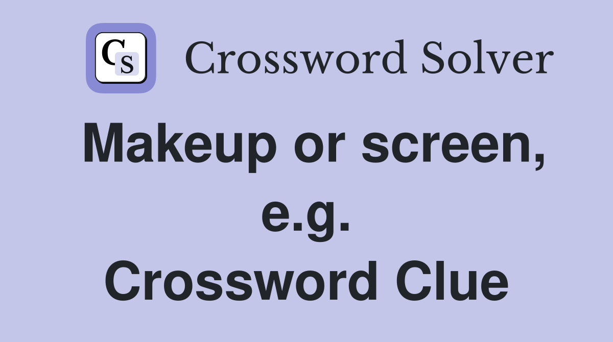 Makeup or screen, e.g. Crossword Clue