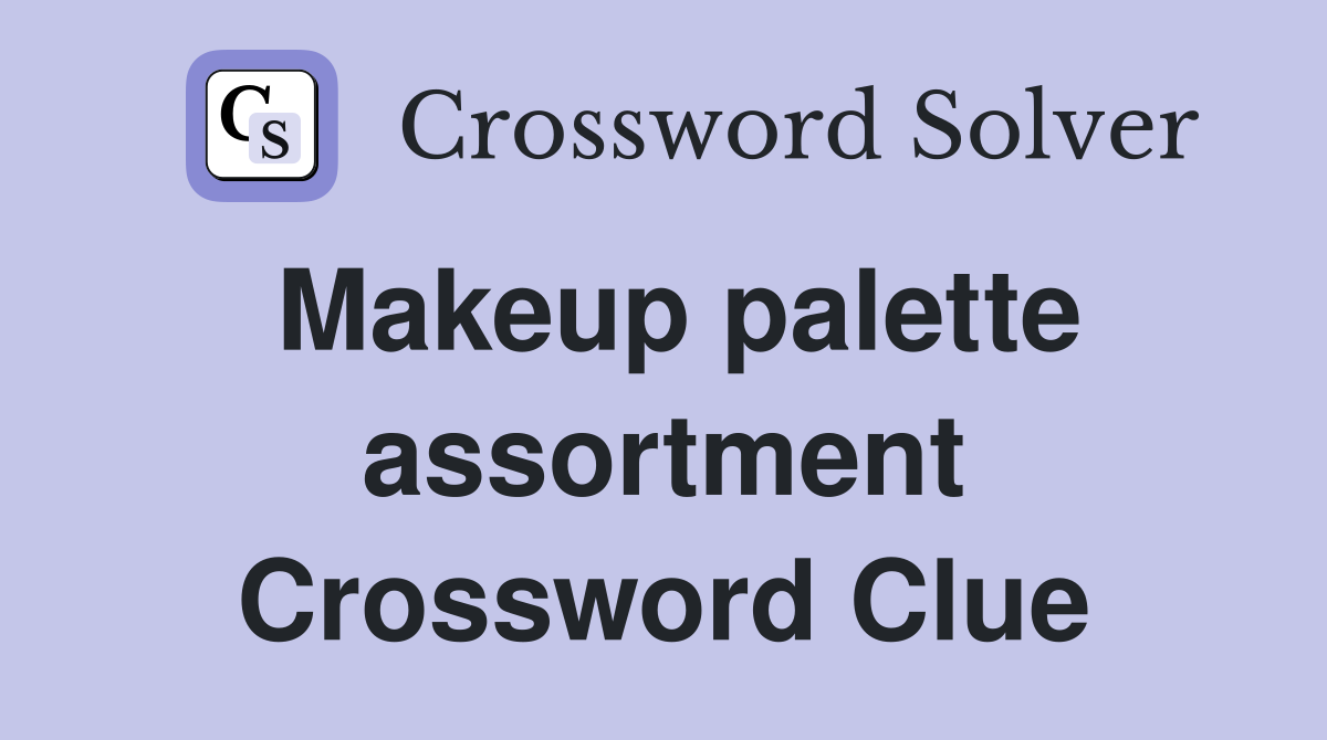 Makeup palette assortment Crossword Clue