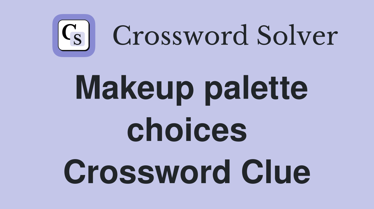Makeup palette choices Crossword Clue