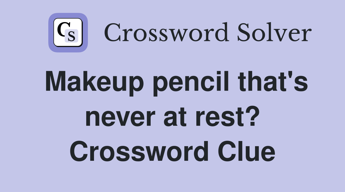 Makeup pencil that's never at rest? Crossword Clue