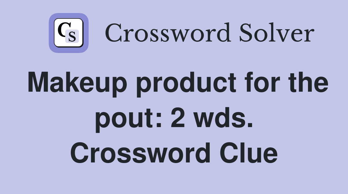 Makeup product for the pout: 2 wds. Crossword Clue
