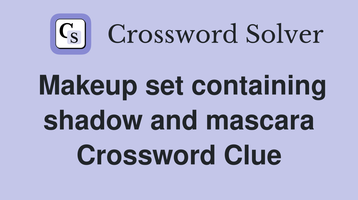 Makeup set containing shadow and mascara Crossword Clue