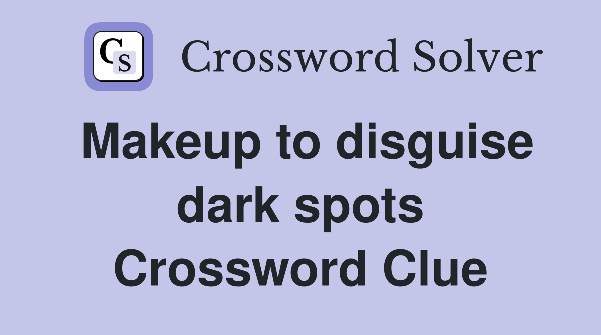 Makeup to disguise dark spots Crossword Clue