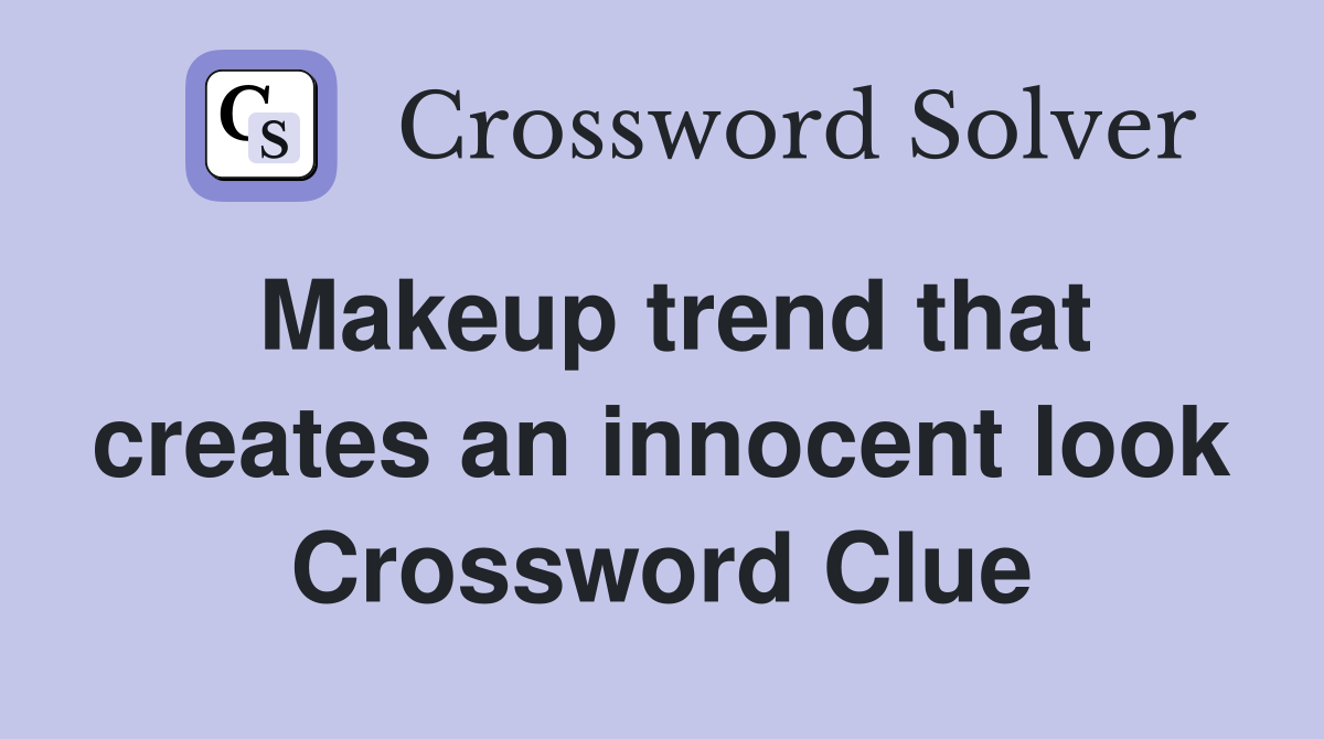 Makeup trend that creates an innocent look Crossword Clue