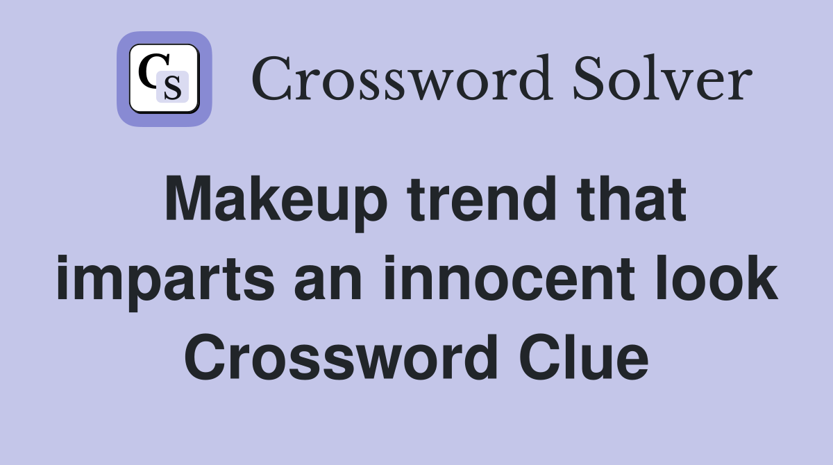 Makeup trend that imparts an innocent look Crossword Clue