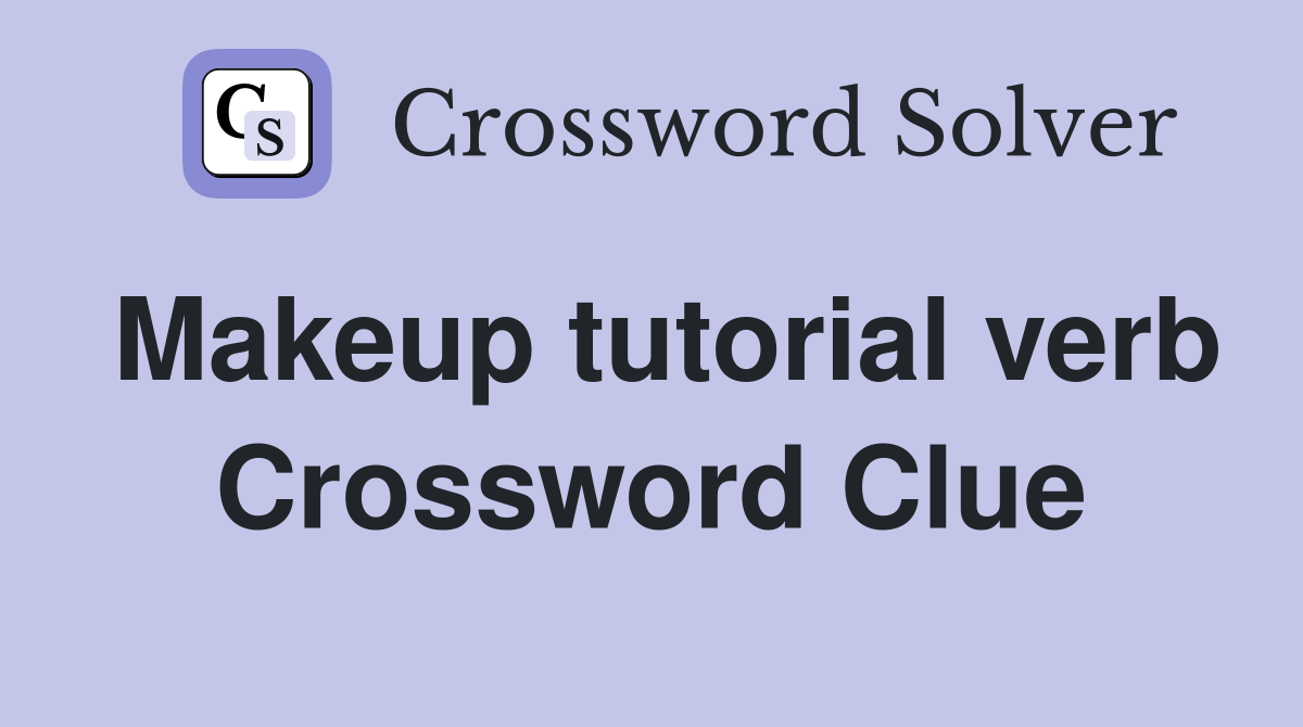 Makeup tutorial verb Crossword Clue