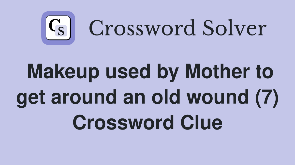 Makeup used by Mother to get around an old wound (7) Crossword Clue