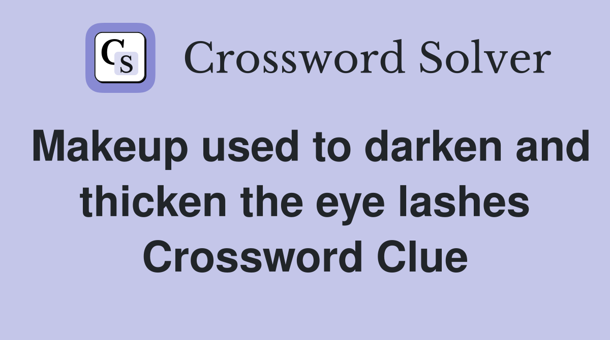 Makeup used to darken and thicken the eye lashes Crossword Clue