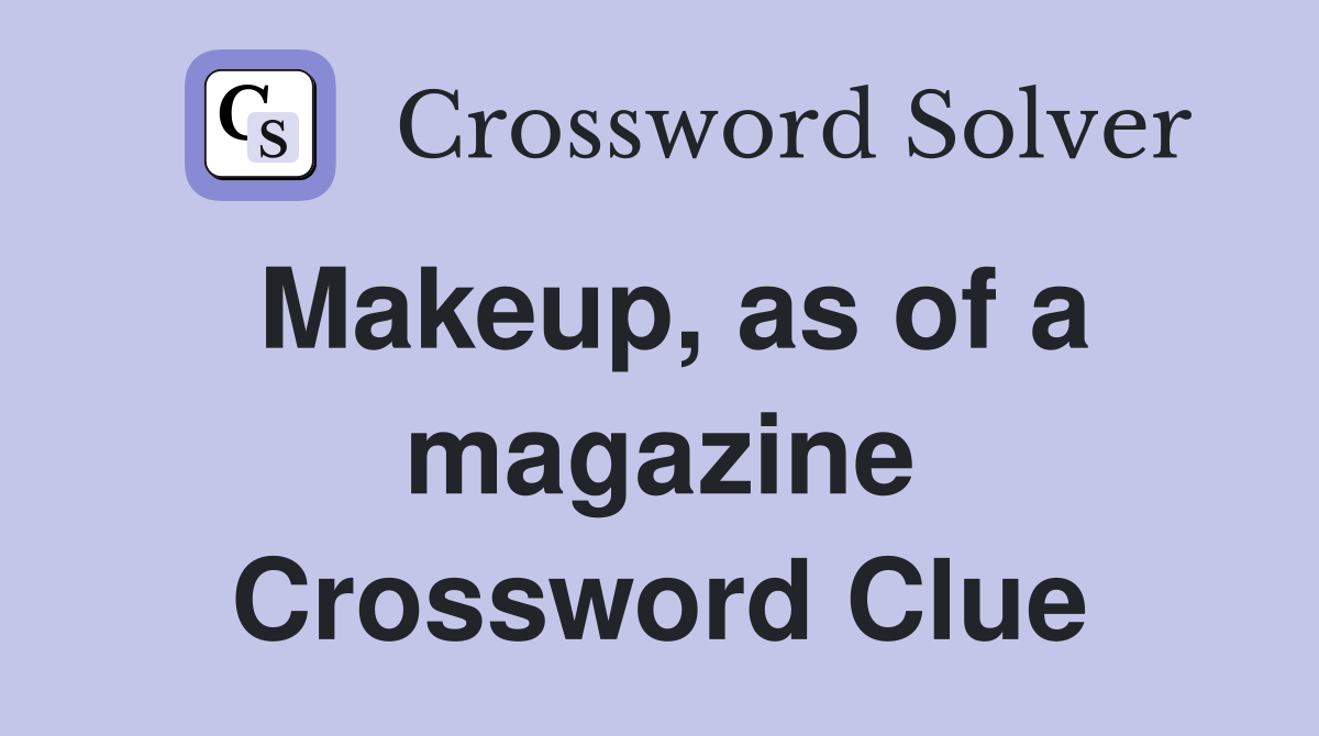 Makeup, as of a magazine Crossword Clue