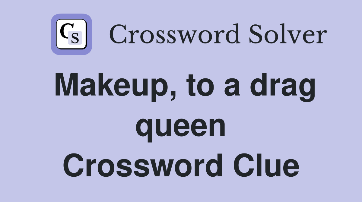 Makeup, to a drag queen Crossword Clue
