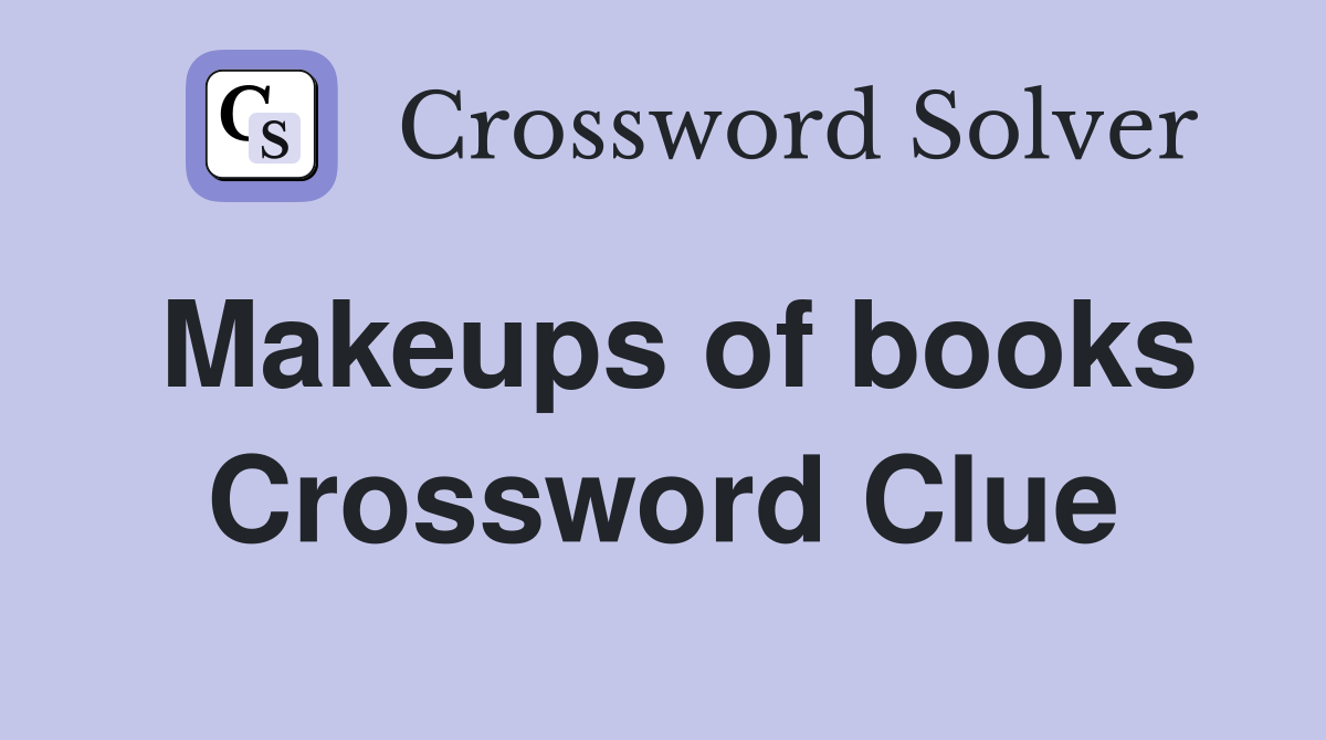 Makeups of books Crossword Clue