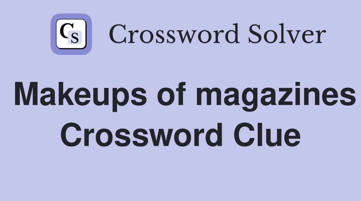 Makeups of magazines Crossword Clue