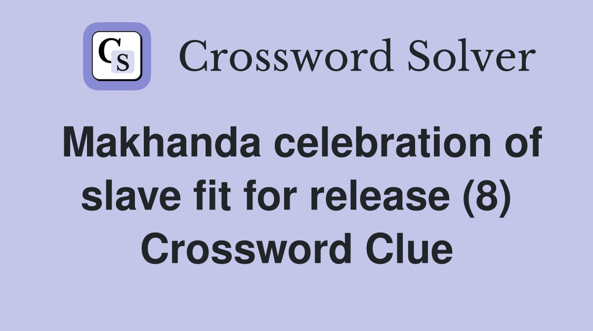 Makhanda celebration of slave fit for release (8) Crossword Clue