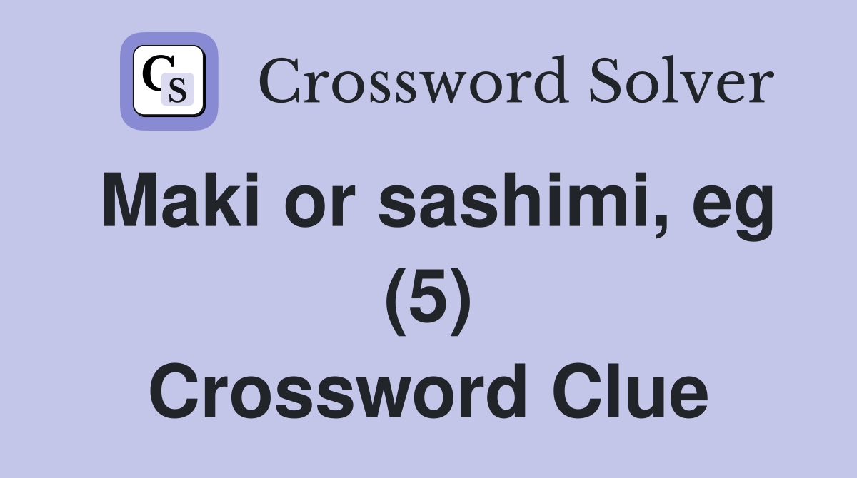 Maki or sashimi, eg (5) Crossword Clue