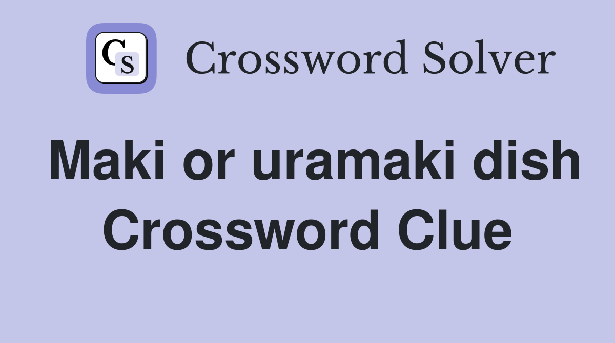 Maki or uramaki dish Crossword Clue