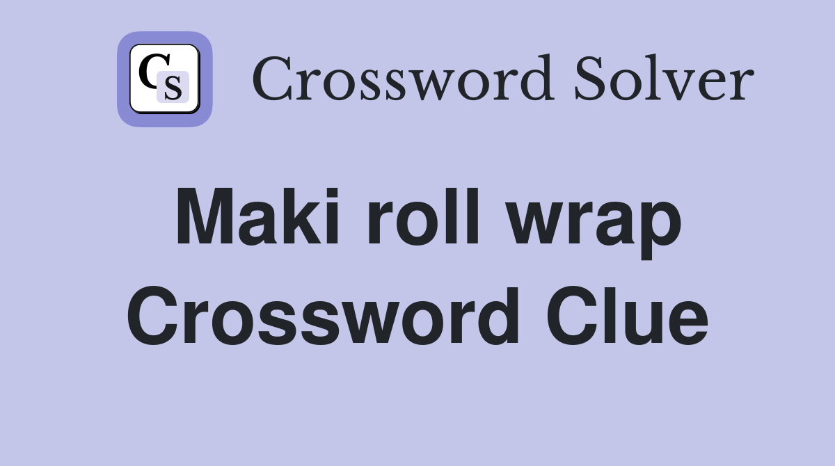 Maki roll wrap Crossword Clue