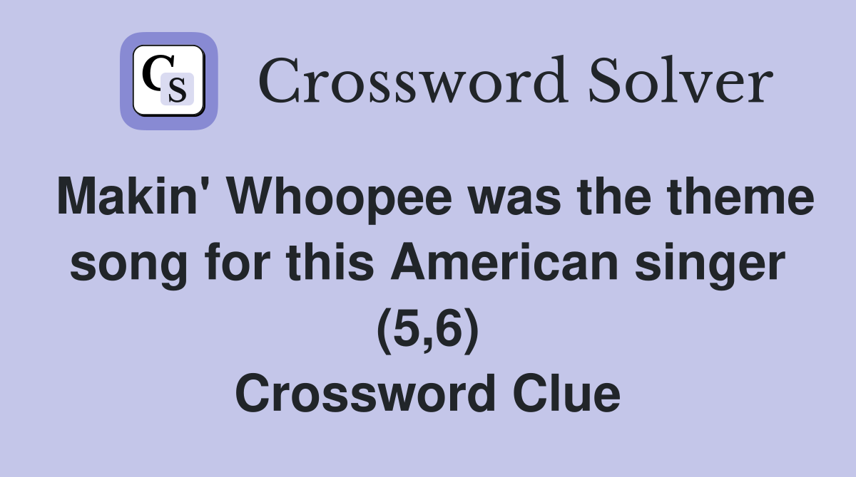 Makin' Whoopee was the theme song for this American singer (5,6) Crossword Clue