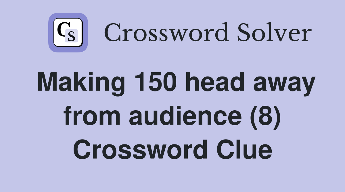 Making 150 head away from audience (8) Crossword Clue