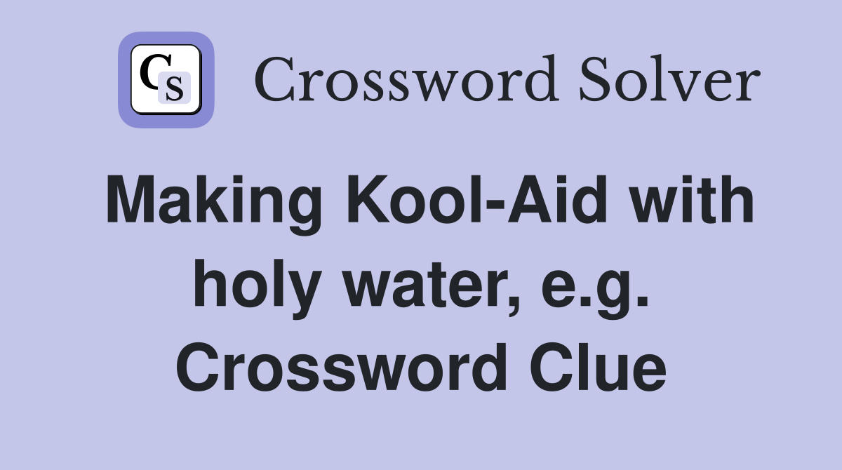 Making Kool-Aid with holy water, e.g. Crossword Clue