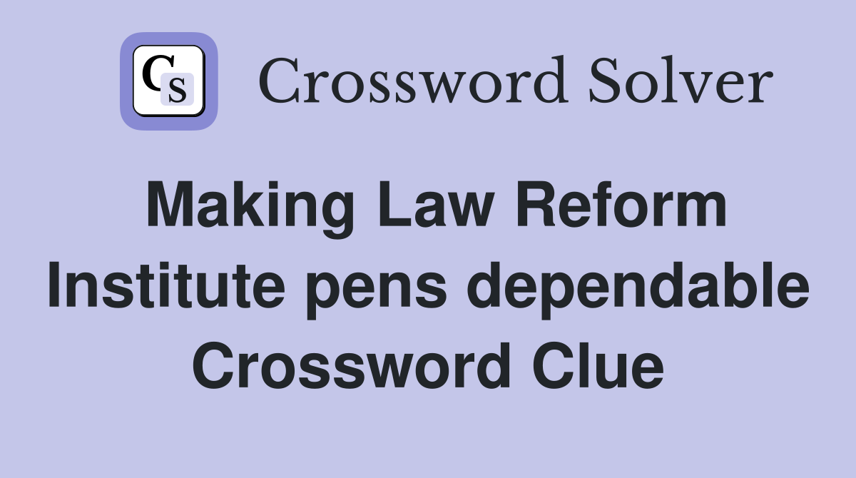 Making Law Reform Institute pens dependable Crossword Clue