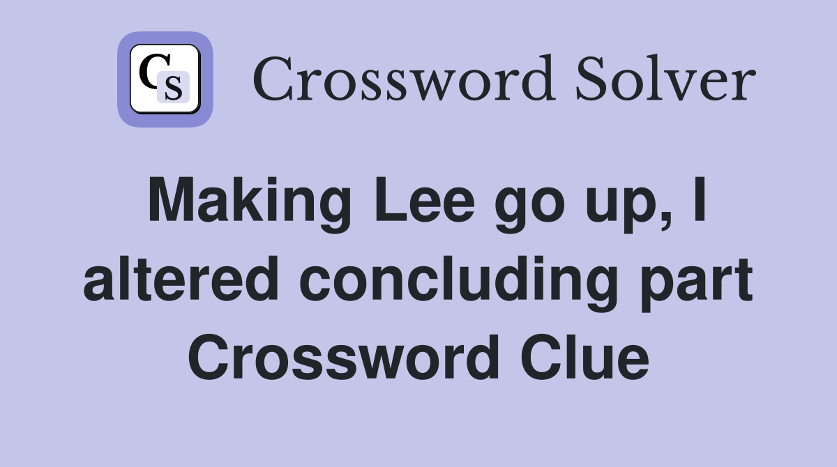 Making Lee go up, I altered concluding part Crossword Clue