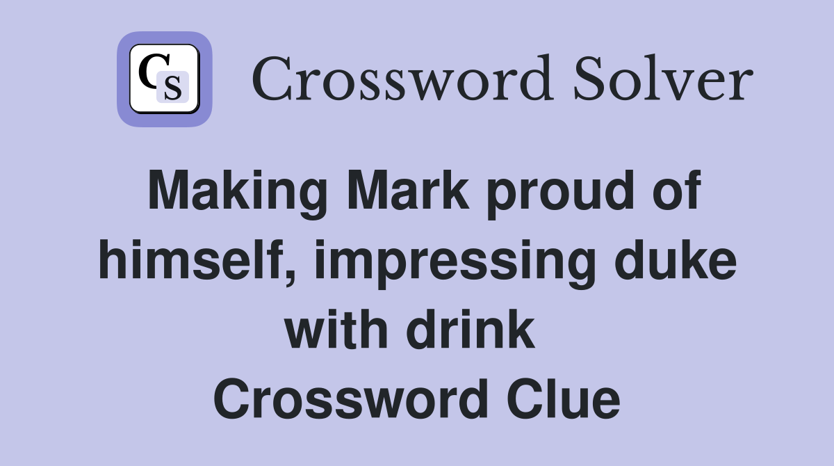 Making Mark proud of himself, impressing duke with drink  Crossword Clue