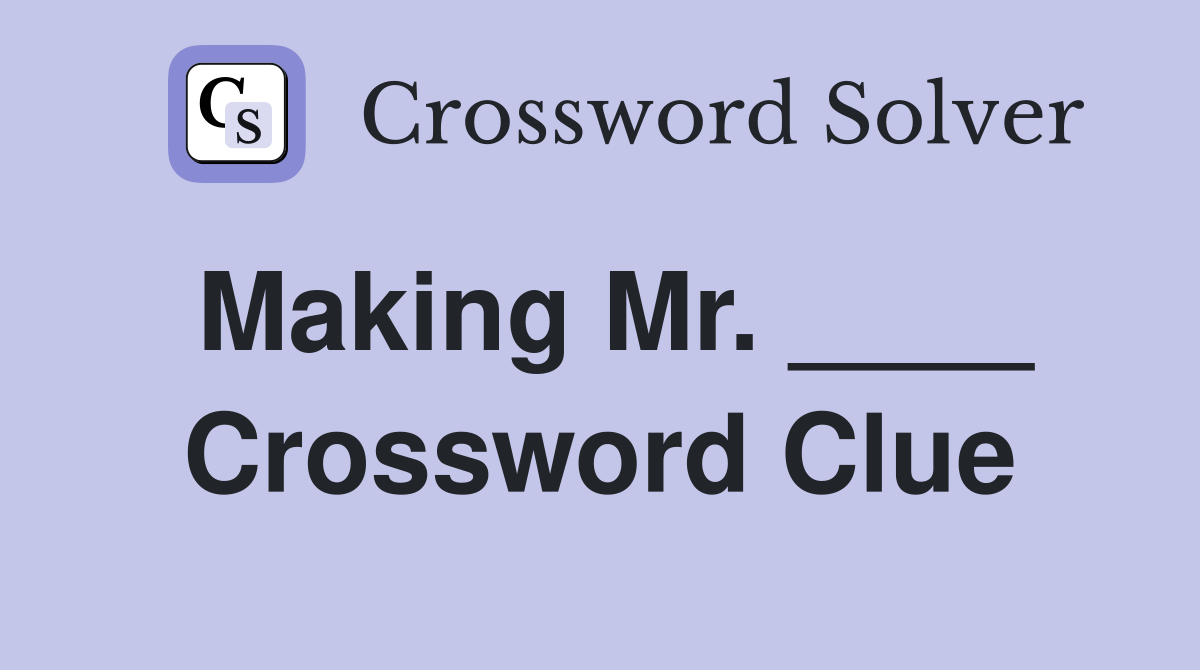 Making Mr. ____ Crossword Clue