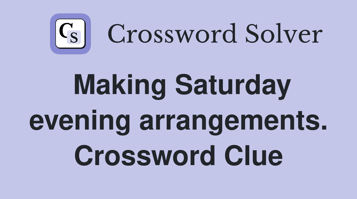 Making Saturday evening arrangements. Crossword Clue