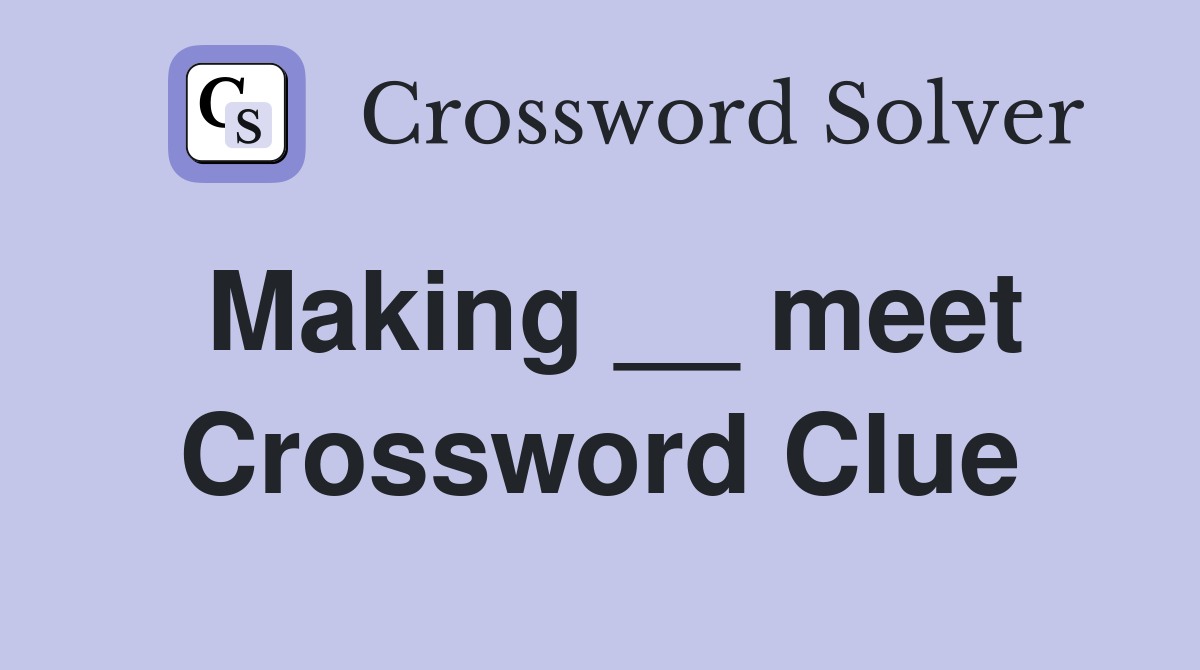 Making __ meet Crossword Clue